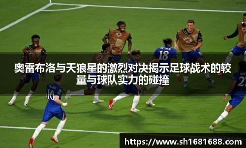 奥雷布洛与天狼星的激烈对决揭示足球战术的较量与球队实力的碰撞